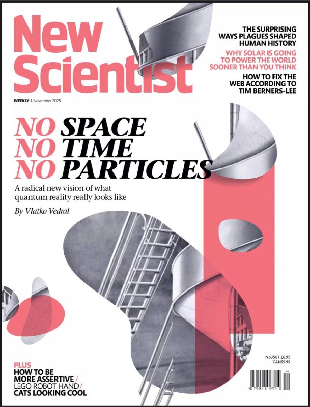 New Scientist-1.11.2025⚠️物理学家弗拉特科·韦德拉尔提出颠覆性理论——量子现实的本质并非粒子、空间或时间，而是“q数”，粒子、时空均为方便描述的“记账工具”，并非基础实体；5000年前欧洲新石器时代晚期至青铜时代早期爆发大规模瘟疫，病原体包括鼠疫杆菌、回归热螺旋体等，早于此前公认的“第一次瘟疫”约3500年；2025年上半年，风能与太阳能发电量首次超过煤炭，太阳能占全球新增电力需求的83%，成为连续三年最大新增电力来源....📌Download               #新科学家